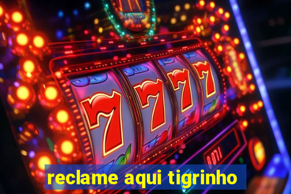 reclame aqui tigrinho